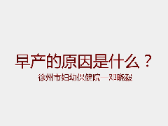 徐州市妇幼保健院邓晓毅 孩子早产的原因是什么？