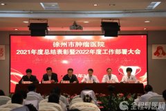 徐州市肿瘤医院召开2021年度总结表彰暨2022年度工作部署大会